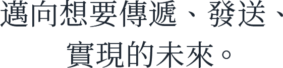 邁向想要傳遞、發送、實現的未來。